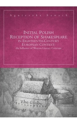 Initial Polish Reception Of Shakespeare in Eighteenth-Century European Context: the Influence of Western Literary Criticism - Agnieszka Szwach - Ebook - 978-83-7133-656-0