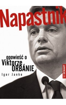 Napastnik. Opowieść o Viktorze Orbanie - Igor Janke - Ebook - 978-83-7427-881-2