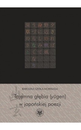 Tajemna głębia (yugen) w japońskiej poezji - Karolina Szebla-Morinaga - Ebook - 978-83-235-1368-1