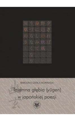 Tajemna głębia (yugen) w japońskiej poezji - Karolina Szebla-Morinaga - Ebook - 978-83-235-1368-1