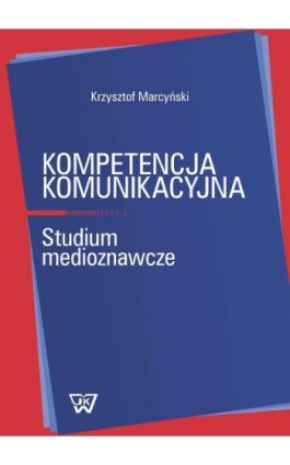 Kompetencja komunikacyjna - Krzysztof Marcyński - Ebook - 978-83-8090-101-8