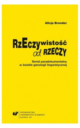 Rzeczywistość od rzeczy. Serial paradokumentalny w świetle genologii lingwistycznej - Alicja Bronder - Ebook - 978-83-226-3152-2