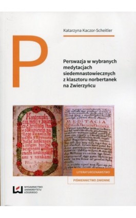 Perswazja w wybranych medytacjach siedemnastowiecznych z klasztoru norbertanek na Zwierzyńcu - Katarzyna Kaczor-Scheitler - Ebook - 978-83-8088-125-9