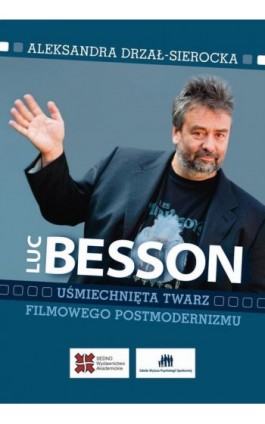 Luc Besson Uśmiechnięta twarz filmowego postmodernizmu - Aleksandra Drzał-Sierocka - Ebook - 978-83-63354-98-5