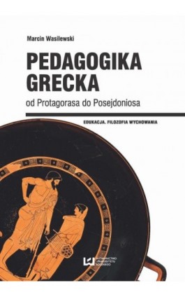 Pedagogika grecka od Protagorasa do Posejdoniosa - Marcin Wasilewski - Ebook - 978-83-8088-405-2