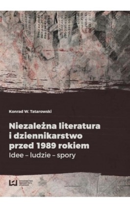 Niezależna literatura i dziennikarstwo przed 1989 rokiem - Konrad W. Tatarowski - Ebook - 978-83-8088-513-4