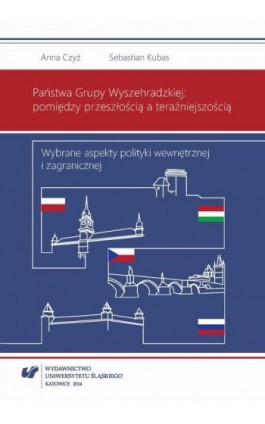 Państwa Grupy Wyszehradzkiej: pomiędzy przeszłością a teraźniejszością - Anna Czyż - Ebook - 978-83-8012-315-1