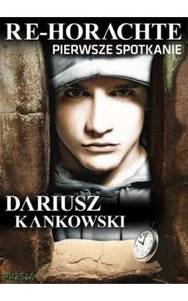 Re-Horachte. Pierwsze spotkanie - Dariusz Kankowski - Ebook - 978-83-63111-78-6