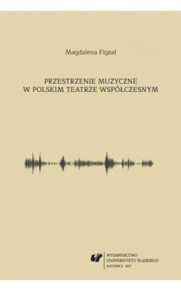 Przestrzenie muzyczne w polskim teatrze współczesnym - Magdalena Figzał - Ebook - 978-83-226-3164-5