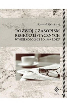 Rozwój czasopism regionalistycznych w Wielkopolsce po 1989 roku - Ryszard Kowalczyk - Ebook - 978-83-64447-95-2