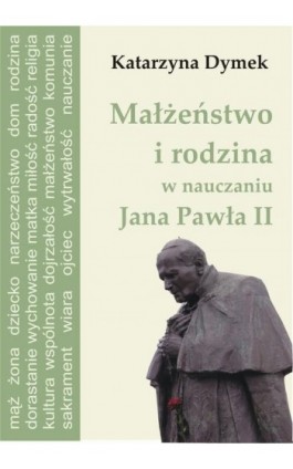 Małżeństwo i rodzina w nauczaniu Jana Pawła II - Katarzyna  Dymek - Ebook - 978-83-61184-11-9