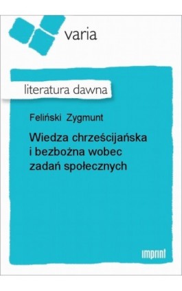 Wiedza chrześcijańska i bezbożna wobec zadań społecznych - Zygmunt Feliński - Ebook - 978-83-270-0374-4