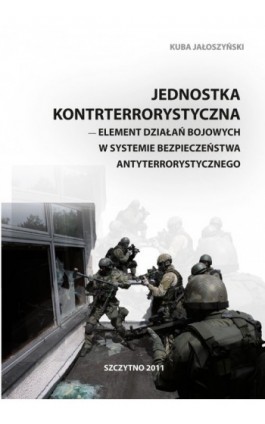 Jednostka kontrterrorystyczna - element działań bojowych w systemie bezpieczeństwa antyterrorystycznego - Kuba Jałoszyński - Ebook - 978-83-7462-278-3