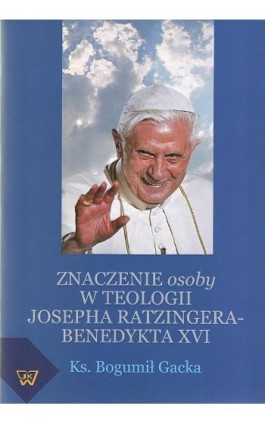 Znaczenie osoby w teologii Josepha Ratzingera-Benedykta XVI - Bogumił Gacka - Ebook - 978-83-7072-617-1