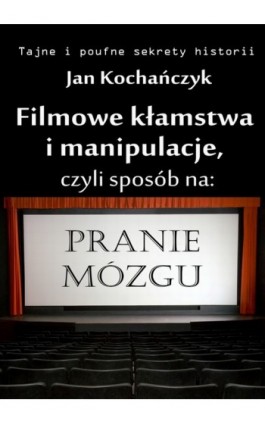 Filmowe kłamstwa i manipulacje - Jan Kochańczyk - Ebook - 978-83-63080-23-5