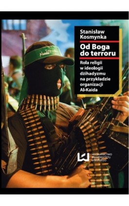 Od Boga do terroru. Rola religii w ideologii dżihadyzmu na przykładzie organizacji Al-Kaida - Stanisław Kosmynka - Ebook - 978-83-7525-679-6