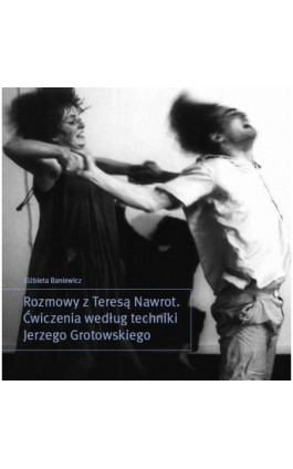 Rozmowy z Teresą Nawrot. Ćwiczenia według techniki Jerzego Grotowskiego - Elżbieta Baniewicz - Ebook - 978-83-87870-62-1