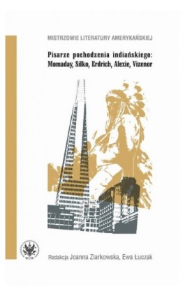 Pisarze pochodzenia indiańskiego: Momaday, Silko, Erdrich, Alexie, Vizenor - Ebook - 978-83-235-1858-7