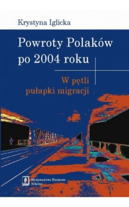 Powroty Polaków po 2004 roku. W pętli pułapki migracji - Krystyna Iglicka - Ebook - 978-83-7383-393-7