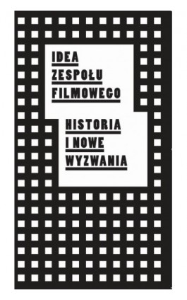 Idea zespołu filmowego. Historia i nowe wyzwania - Ebook - 978-83-87870-72-0