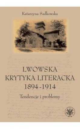 Lwowska krytyka literacka 1894-1914 - Katarzyna Sadkowska - Ebook - 978-83-235-1661-3