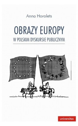 Obrazy Europy w polskim dyskursie publicznym - Anna Horolets - Ebook - 978-83-242-1198-2