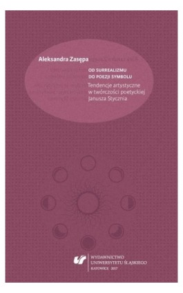 Od surrealizmu do poezji symbolu. Tendencje artystyczne w twórczości poetyckiej Janusza Stycznia - Aleksandra Zasępa - Ebook - 978-83-226-3020-4