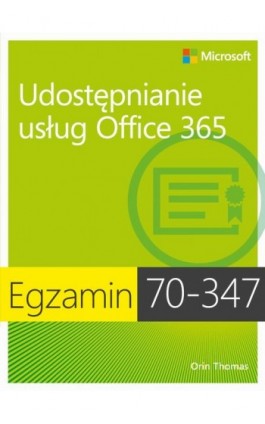 Egzamin 70-347 Udostępnianie usług Office 365 - Orin Thomas - Ebook - 978-83-7541-202-4