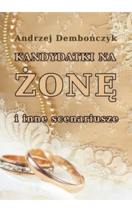 Kandydatki na żonę i inne scenariusze - Andrzej Dembończyk - Ebook - 978-83-7859-509-0