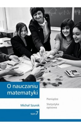 O nauczaniu matematyki. Wykłady dla nauczycieli i studentów. Tom 7 - Michał Szurek - Ebook - 978-83-7420-397-5