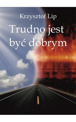 Trudno jest być dobrym - Krzysztof Lip - Ebook - 978-83-63080-50-1