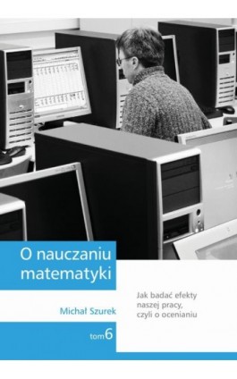 O nauczaniu matematyki. Wykłady dla nauczycieli i studentów. Tom 6 - Michał Szurek - Ebook - 978-83-7420-396-8