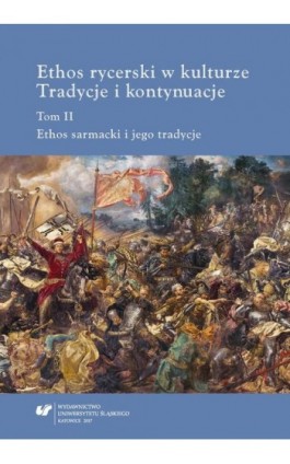 Ethos rycerski w kulturze. Tradycje i kontynuacje. T. II: Ethos sarmacki i jego tradycje - Ebook - 978-83-226-3277-2