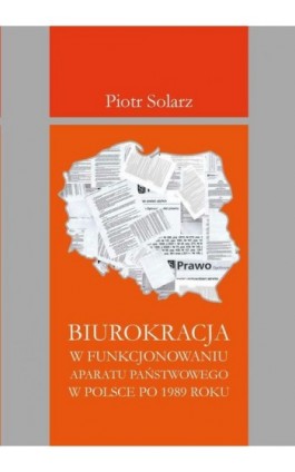 Biurokracja w funkcjonowaniu aparatu państwowego po 1989 roku - Piotr Solarz - Ebook - 978-83-62855-19-3