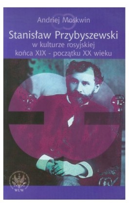 Stanisław Przybyszewski w kulturze rosyjskiej końca XIX - początku XX wieku - Andriej Moskwin - Ebook - 978-83-235-3110-4