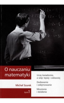 O nauczaniu matematyki. Wykłady dla nauczycieli i studentów. Tom 1 - Michał Szurek - Ebook - 978-83-7420-391-3