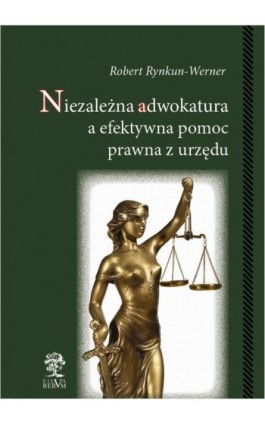 Niezależna adwokatura a efektywna pomoc prawna z urzędu - Robert Rynkun-Werner - Ebook - 978-83-64447-97-6