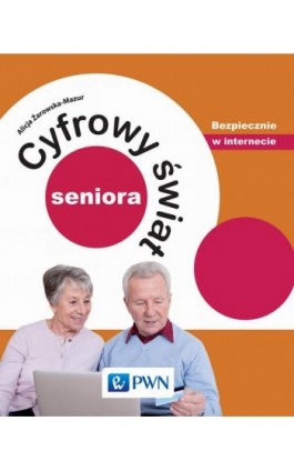 Cyfrowy świat seniora. Bezpiecznie w internecie - Alicja Żarowska-Mazur - Ebook - 978-83-01-18689-0