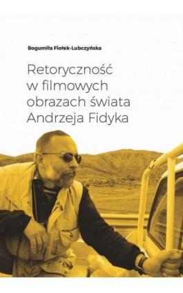 Retoryczność w filmowych obrazach świata Andrzeja Fidyka - Bogumiła Fiołek-Lubczyńska - Ebook - 978-83-8088-508-0