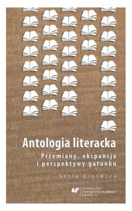 Antologia literacka. Przemiany, ekspansja i perspektywy gatunku. Seria pierwsza - Ebook - 978-83-226-3160-7