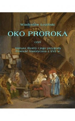 Oko proroka czyli Hanusz Bystry i jego przygody. Powieść przygodowa z XVII w. - Władysław Łoziński - Ebook - 978-83-7950-072-7