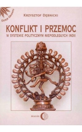 Konflikt i przemoc w systemie politycznym niepodległych Indii - Krzysztof Dębnicki - Ebook - 978-83-8002-042-9
