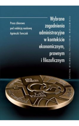 Wybrane zagadnienia administracyjne w kontekście ekonomicznym, prawnym i filozoficznym - Ebook - 978-83-7814-571-4