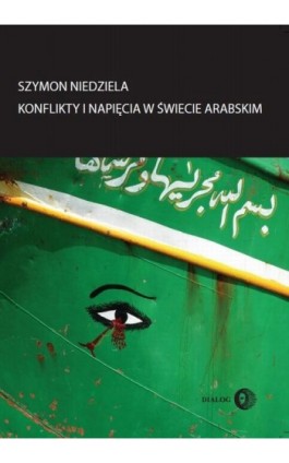 Konflikty i napięcia w świecie arabskim - Szymon Niedziela - Ebook - 978-83-63778-96-5
