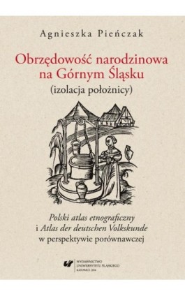 Obrzędowość narodzinowa na Górnym Śląsku (izolacja położnicy). ""Polski atlas etnograficzny"" i ""Atlas der deutschen Volkskunde - Agnieszka Pieńczak - Ebook - 978-83-8012-967-2