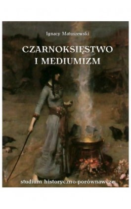 Czarnoksięstwo i mediumizm - Ignacy Matuszewski - Ebook - 978-83-7950-008-6