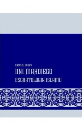 Dni Mahdiego Zaświaty w wierzeniach islamu - Andrzej Sarwa - Ebook - 978-83-7950-009-3