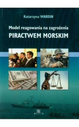 Model reagowania na zagrożenia piractwem morskim - Katarzyna Wardin - Ebook - 978-83-7798-312-6