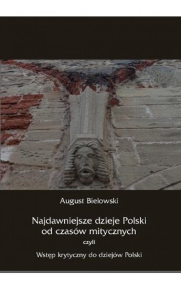 Najdawniejsze dzieje Polski od czasów mitycznych, czyli wstęp krytyczny do dziejów Polski - August Bielowski - Ebook - 978-83-8064-026-9