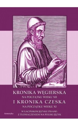 Kronika Węgierska na początku wieku XII i Kronika Czeska na początku wieku XI w łacińskim języku pisane: z tłumaczeniem na polsk - Nieznany - Ebook - 978-83-8064-136-5